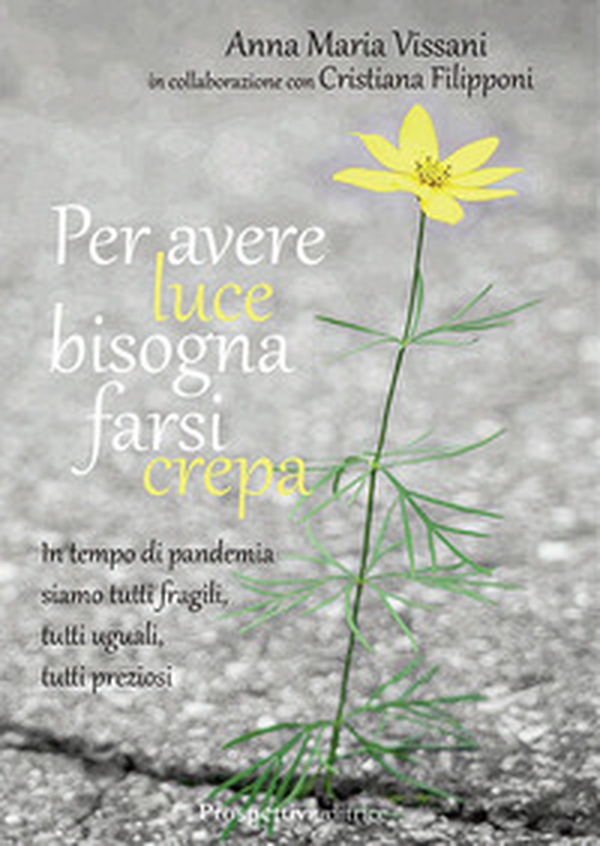 Per avere luce bisogna farsi crepa. In tempo di pandemia siamo tutti fragili, tutti uguali, tutti preziosi - Librerie.coop Per avere luce bisogna farsi crepa. In tempo di pandemia siamo tutti fragili, tutti uguali, tutti preziosi - Librerie.coop
