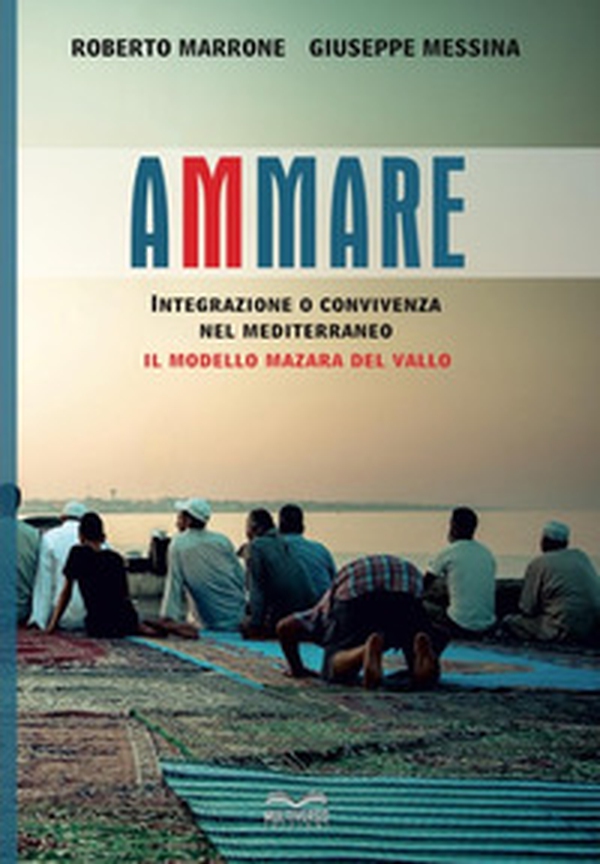 Ammare. Convivenza o integrazione nel Mediterraneo il modello Mazara del Vallo - Librerie.coop Ammare. Convivenza o integrazione nel Mediterraneo il modello Mazara del Vallo - Librerie.coop