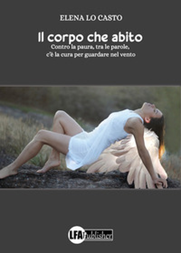 Il corpo che abito. Contro la paura, tra le parole, c'è la cura per guardare nel vento - Librerie.coop Il corpo che abito. Contro la paura, tra le parole, c'è la cura per guardare nel vento - Librerie.coop