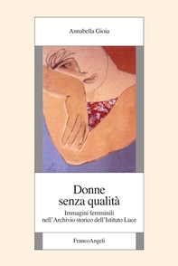 Donne senza qualità. Immagini femminili nell'Archivio storico dell'Istituto Luce - Librerie.coop