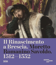 Il Rinascimento a Brescia. Moretto, Romanino, Savoldo 1512-1552 - Librerie.coop