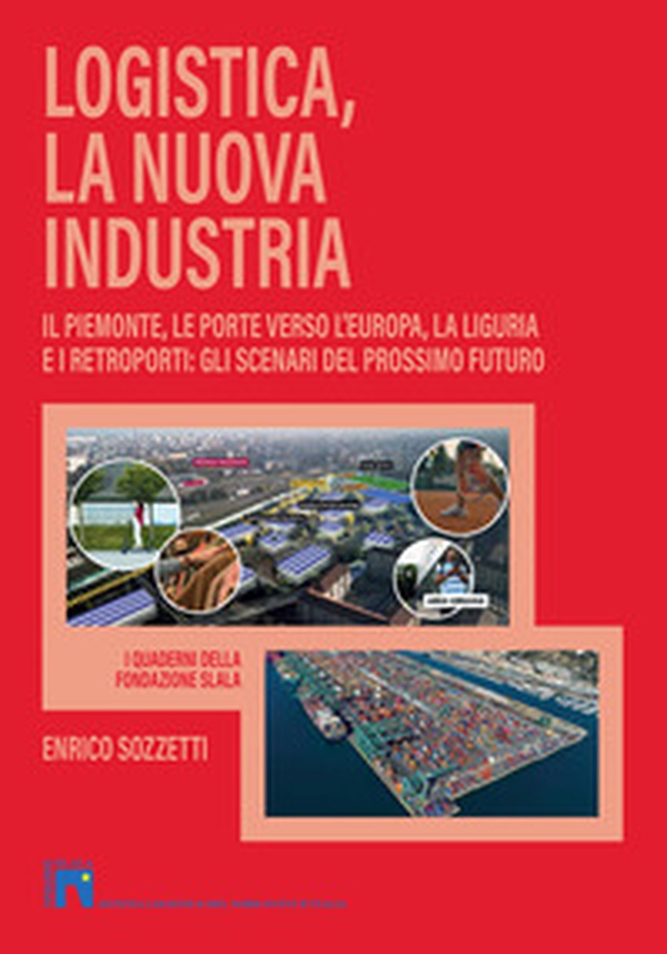 Logistica, la nuova industria. Il Piemonte, le porte verso l'Europa, la Liguria e i retroporti: gli scenari del prossimo futuro - Librerie.coop Logistica, la nuova industria. Il Piemonte, le porte verso l'Europa, la Liguria e i retroporti: gli scenari del prossimo futuro - Librerie.coop