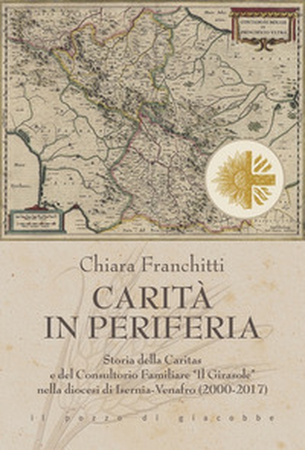 Carità in periferia. Storia della Caritas e del Consultorio Familiare «Il Girasole» nella diocesi di Isernia-Venafro (2000-2017) - Librerie.coop Carità in periferia. Storia della Caritas e del Consultorio Familiare «Il Girasole» nella diocesi di Isernia-Venafro (2000-2017) - Librerie.coop