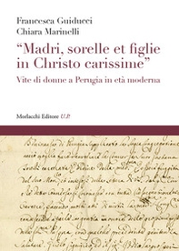 «Madri, sorelle et figlie in Christo carissime». Vite di donne a Perugia in età moderna - Librerie.coop