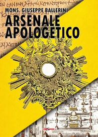 Arsenale apologetico. Munizioni di verità per l'uomo contemporaneo: dalla scienza alla filosofia, dalla storia al magistero - Librerie.coop