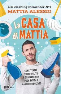 La casa di Mattia. Come tenere tutto pulito e ordinato con poca fatica e massimo risultato - Librerie.coop