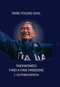 Taekwondo, fino a fine missione. L'autobiografia - Librerie.coop