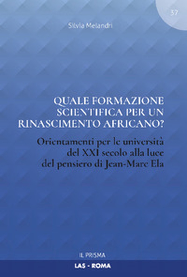 Quale formazione scientifica per un rinascimento africano? Orientamenti per le università del XXI secolo alla luce del pensiero Jean-Marc Ela - Librerie.coop Quale formazione scientifica per un rinascimento africano? Orientamenti per le università del XXI secolo alla luce del pensiero Jean-Marc Ela - Librerie.coop