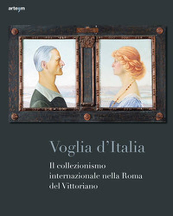 Voglia d'Italia. Il collezionismo internazionale nella Roma del Vittoriano - Librerie.coop Voglia d'Italia. Il collezionismo internazionale nella Roma del Vittoriano - Librerie.coop