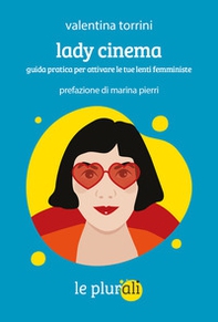 Lady cinema. Guida pratica per attivare le tue lenti femministe - Librerie.coop