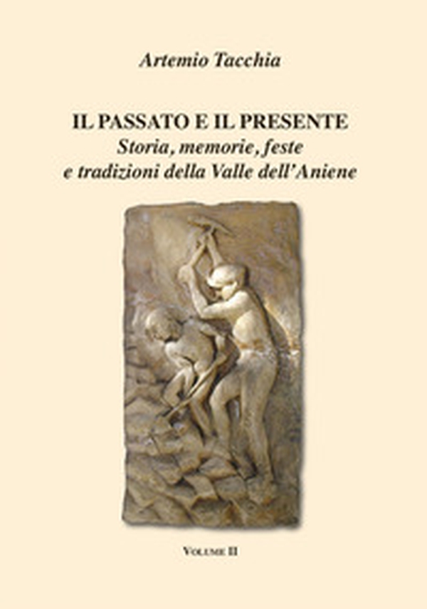 Il passato e il presente. Storia, memorie, feste e tradizioni della Valle dell'Aniene - Vol. 2 - Librerie.coop
