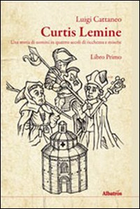 Curtis lemine. Una storia di uomini in quattro secoli di ricchezza e miserie - Vol. 1 - Librerie.coop