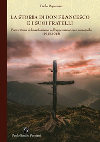 La storia di don Francesco e i suoi fratelli. Preti vittime del nazifascismo nell'Appennino tosco-romagnolo (1943-1945) - Librerie.coop