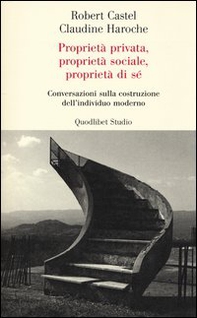Proprietà privata, proprietà sociale, proprietà di sé. Conversazioni sulla costruzione dell'individuo moderno - Librerie.coop