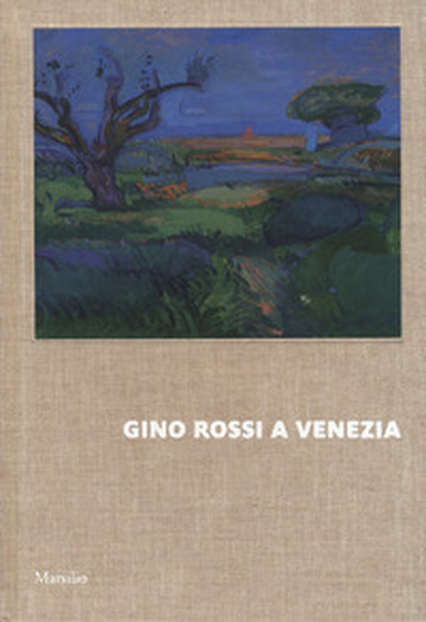 Gino Rossi a Venezia. Dialogo tra le collezioni di Fondazione Cariverona e Ca' Pesaro - Librerie.coop Gino Rossi a Venezia. Dialogo tra le collezioni di Fondazione Cariverona e Ca' Pesaro - Librerie.coop