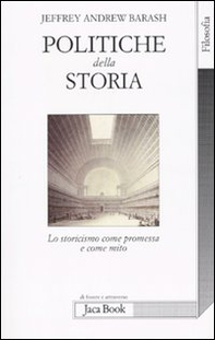 Politiche della storia. Lo storicismo come promessa e come mito - Librerie.coop