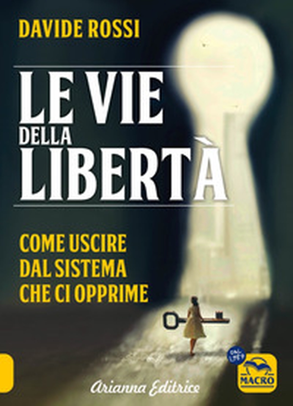 Le vie della libertà. Come uscire dal sistema che ci opprime - Librerie.coop Le vie della libertà. Come uscire dal sistema che ci opprime - Librerie.coop