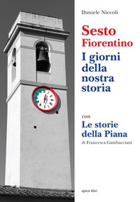 Sesto Fiorentino. I giorni della nostra storia. Con Le Storie della Piana - Librerie.coop