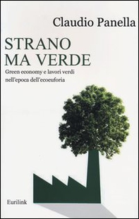 Strano ma verde. Green economy e lavori verdi nell'epoca dell'ecoeuforia - Librerie.coop