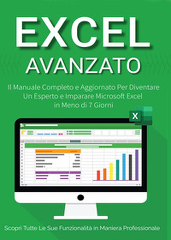 Excel avanzato 2.0: il manuale completo e aggiornato per diventare un esperto e imparare Microsoft Excel in meno di 7 giorni - Librerie.coop Excel avanzato 2.0: il manuale completo e aggiornato per diventare un esperto e imparare Microsoft Excel in meno di 7 giorni - Librerie.coop
