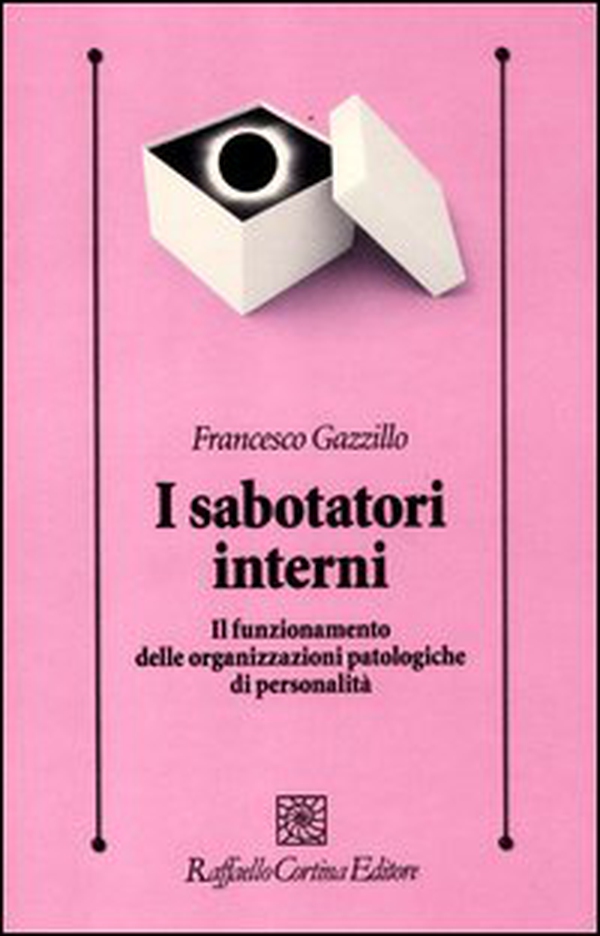 I sabotatori interni. Il funzionamento delle organizzazioni patologiche di personalità - Librerie.coop I sabotatori interni. Il funzionamento delle organizzazioni patologiche di personalità - Librerie.coop