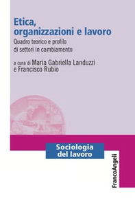 Etica, organizzazioni e lavoro. Quadro teorico e profilo di settori in cambiamento - Librerie.coop