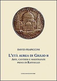 L'età aurea di Giulio II. Arti, cantieri e maestranze prima di Raffaello - Librerie.coop L'età aurea di Giulio II. Arti, cantieri e maestranze prima di Raffaello - Librerie.coop