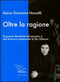 Oltre la ragione. Risonanze filosofiche dal pensiero e dall'itinerario esistenziale di Etty Hillesum - Librerie.coop