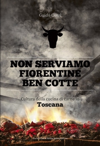 Non serviamo fiorentine ben cotte. Cultura della cucina di carne in Toscana - Librerie.coop Non serviamo fiorentine ben cotte. Cultura della cucina di carne in Toscana - Librerie.coop