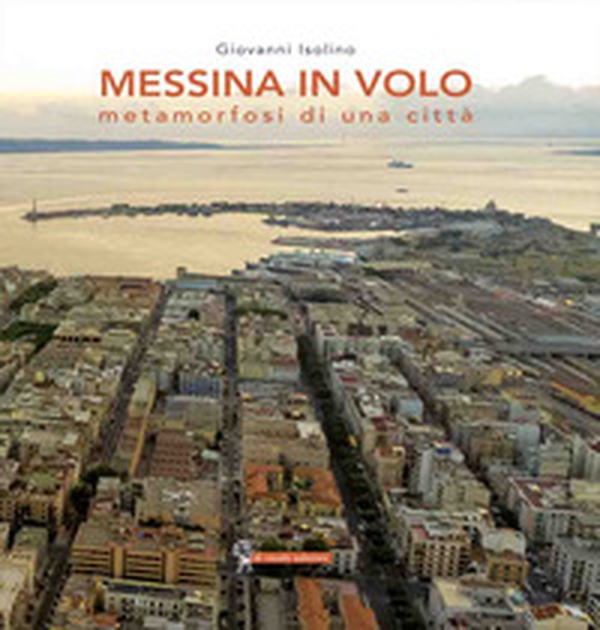 Messina in volo. Metamorfosi di una città - Librerie.coop