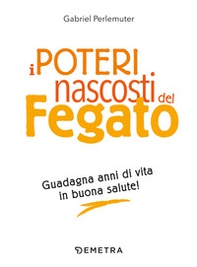 I poteri nascosti del fegato. Guadagna anni di vita in buona salute! - Librerie.coop I poteri nascosti del fegato. Guadagna anni di vita in buona salute! - Librerie.coop