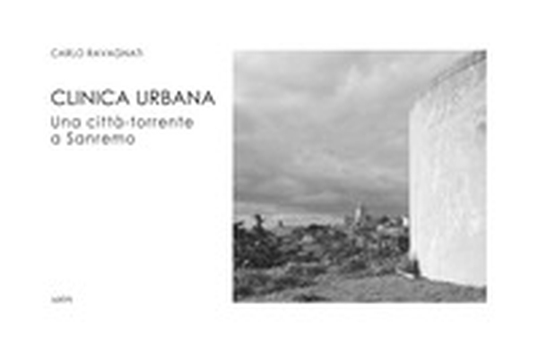 Clinica urbana. Una città-torrente a Sanremo - Librerie.coop Clinica urbana. Una città-torrente a Sanremo - Librerie.coop