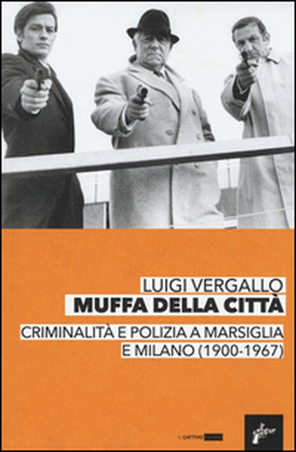Muffa dalle città. Criminalità e polizia a Marsiglia e Milano (1900-1967) - Librerie.coop Muffa dalle città. Criminalità e polizia a Marsiglia e Milano (1900-1967) - Librerie.coop