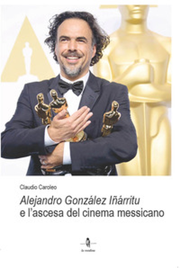 Alejandro González Iñárritu e l'ascesa del cinema messicano - Librerie.coop Alejandro González Iñárritu e l'ascesa del cinema messicano - Librerie.coop