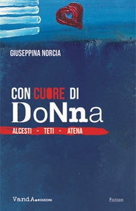 Con cuore di donna. Alcesti. Teti. Atena - Librerie.coop