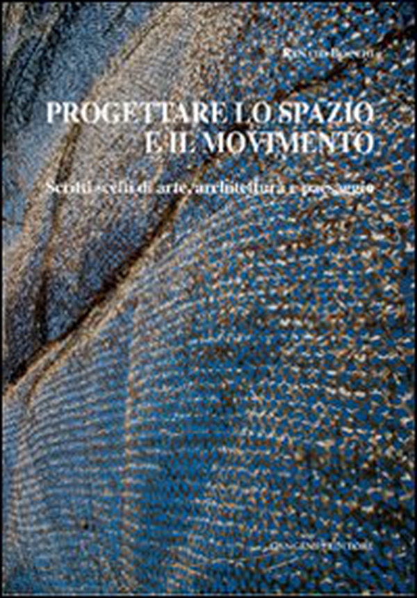 Progettare lo spazio e il movimento. Scritti scelti di arte, architettura e paesaggio - Librerie.coop Progettare lo spazio e il movimento. Scritti scelti di arte, architettura e paesaggio - Librerie.coop