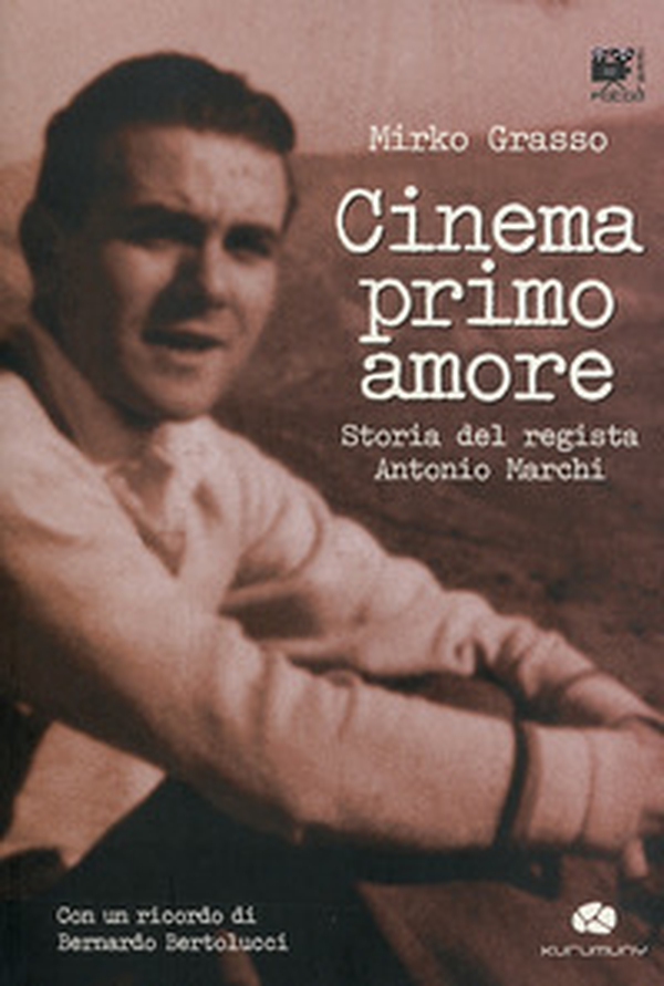 Cinema primo amore. Storia del regista Antonio Marchi - Librerie.coop Cinema primo amore. Storia del regista Antonio Marchi - Librerie.coop