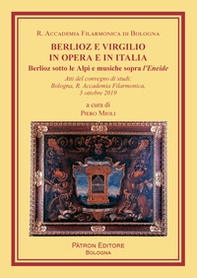 Berlioz e Virgilio in opera e in Italia. Berlioz sotto le Alpi e musiche sopra l'Eneide - Librerie.coop