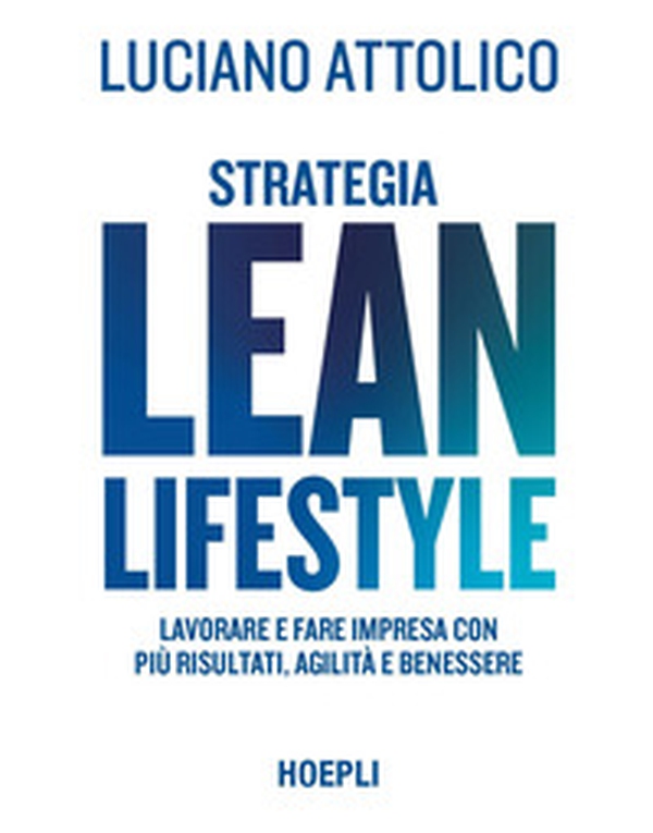 Strategia lean lifestyle. Lavorare e fare impresa con più risultati, agilità e benessere - Librerie.coop Strategia lean lifestyle. Lavorare e fare impresa con più risultati, agilità e benessere - Librerie.coop