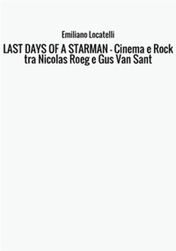 Last days of a starman. Cinema e rock tra Nicolas Roeg e Gus Van Sant - Librerie.coop Last days of a starman. Cinema e rock tra Nicolas Roeg e Gus Van Sant - Librerie.coop