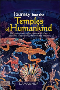 Journey into the temples of humankind. The extraordinary, subterranean work of art dedicated to spirituality, harmony and beauty - Librerie.coop Journey into the temples of humankind. The extraordinary, subterranean work of art dedicated to spirituality, harmony and beauty - Librerie.coop