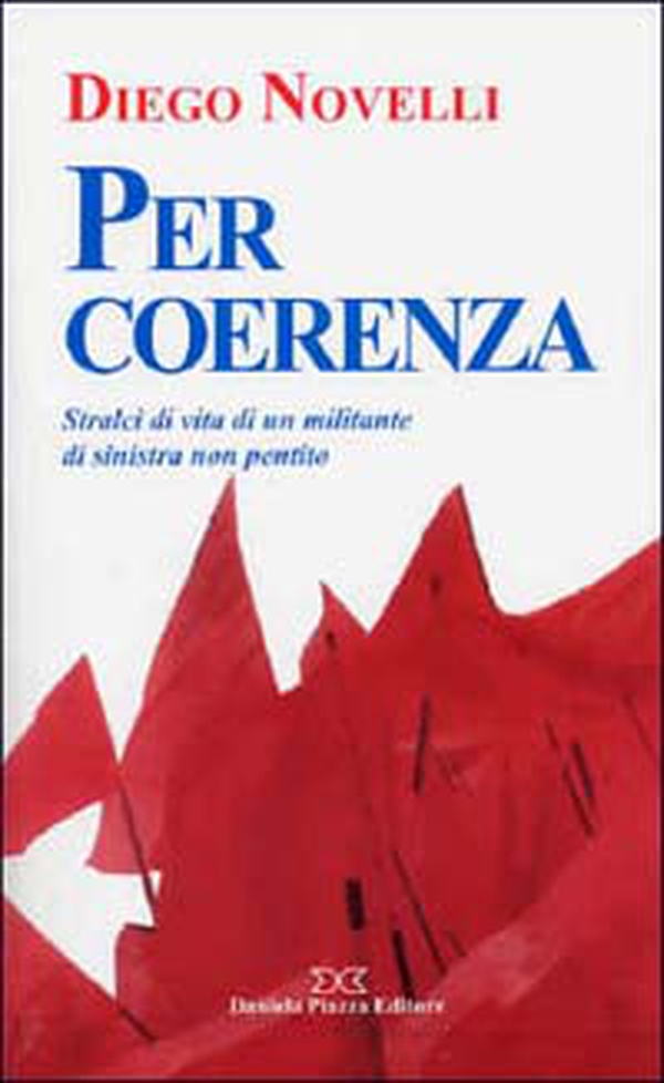 Per coerenza. Stralci di vita di un militante di sinistra non pentito - Librerie.coop Per coerenza. Stralci di vita di un militante di sinistra non pentito - Librerie.coop