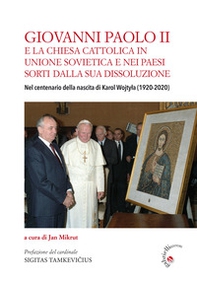 Giovanni Paolo II e la Chiesa cattolica in Unione Sovietica e nei Paesi dell'ex-Urss. Nel centenario della nascita di Karol Wojtyla (1920-2020) - Librerie.coop