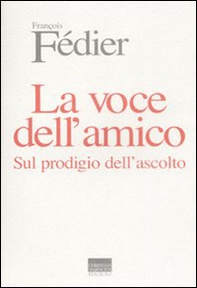 La voce dell'amico. Sul prodigio dell'ascolto - Librerie.coop