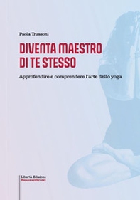 Diventa maestro di te stesso. Approfondire e comprendere l'arte dello yoga - Librerie.coop