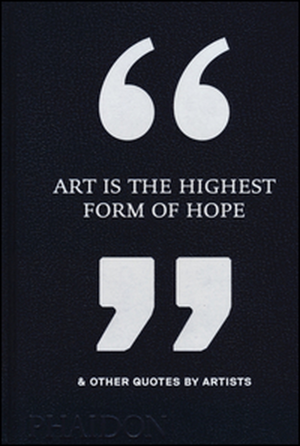 Art is the highest form of hope & other quotes by artists - Librerie.coop Art is the highest form of hope & other quotes by artists - Librerie.coop