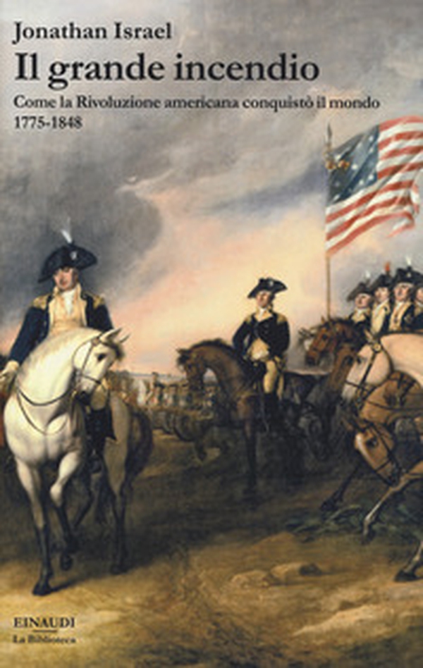Il grande incendio. Come la Rivoluzione americana conquistò il mondo 1775-1848 - Librerie.coop Il grande incendio. Come la Rivoluzione americana conquistò il mondo 1775-1848 - Librerie.coop