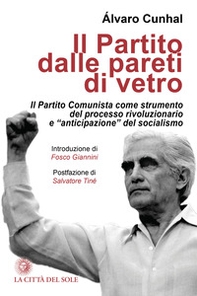 Il partito dalle pareti di vetro. Il Partito Comunista come strumento del processo rivoluzionario e «anticipazione» del socialismo - Librerie.coop