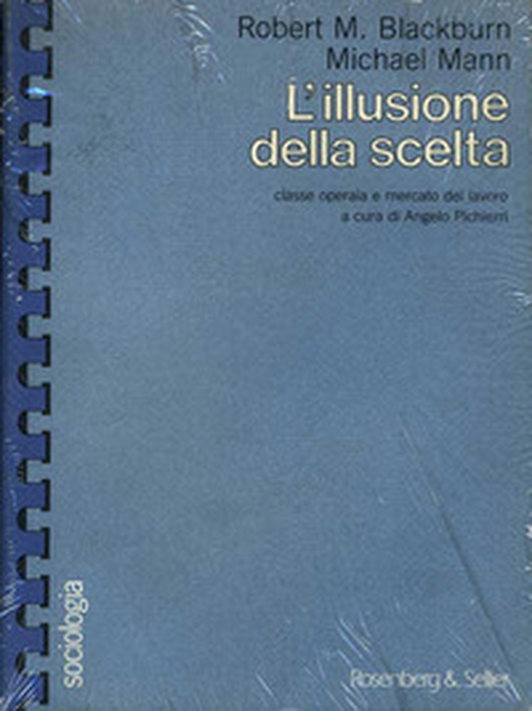 L'illusione della scelta. Classe operaia e mercato del lavoro - Librerie.coop