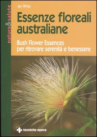 Essenze floreali australiane. Bush flower essences per ritrovare serenità e benessere - Librerie.coop
